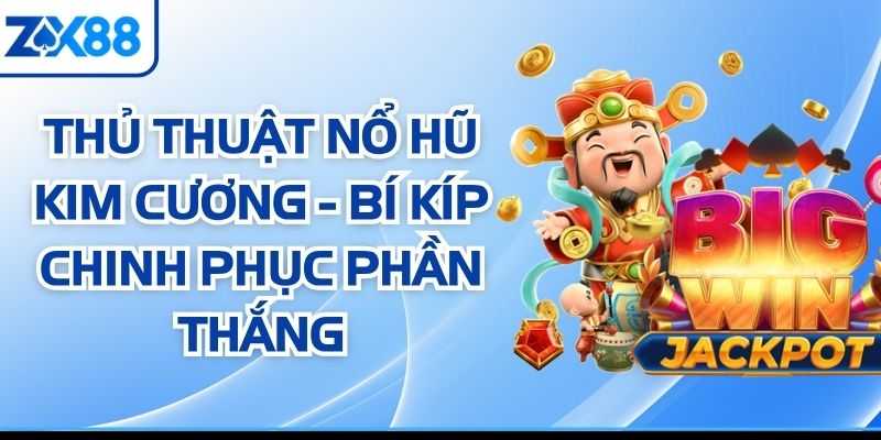Thủ Thuật Nổ Hũ Kim Cương - Bí Kíp Chinh Phục Phần Thắng